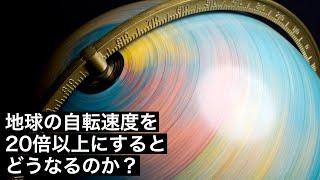 【超速】地球の回転スピードを20倍にすると何が起きるのか？