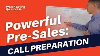 Powerful Pre-Sales: Sales Call Preparation For Consultants Who Want To Win More Clients