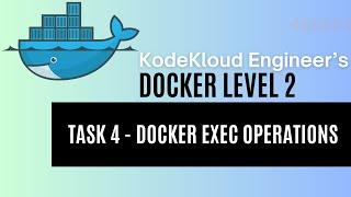 KodeKloud Engineer - Docker Level 2 - Task 4 - Docker EXEC Operations