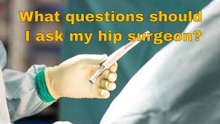 What questions should I ask my hip surgeon?