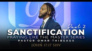 Sanctification Part 2 -  Pastor Omar Thibeaux