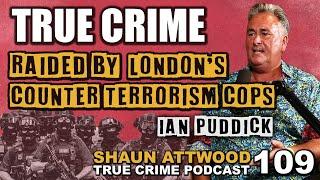 Raided By London's Counter Terrorism Cops: Ian Puddick | True Crime Podcast 109
