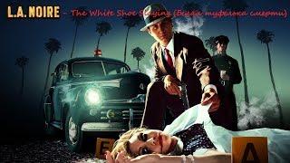 L.A.Noire - The White Shoe Slaying (Белая туфелька смерти)