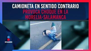 Camioneta en sentido contrario provoca choque en la Morelia-Salamanca | Ciro Gómez Leyva