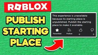 How to PUBLISH a STARTING PLACE on ROBLOX (This experience is unavailable because..)