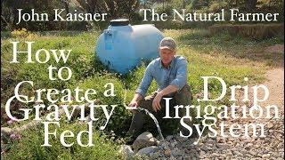 How To Create a Gravity-Fed Drip Irrigation System  - John Kaisner The Natural Farmer