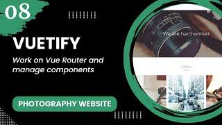 Vuetify #8 - Work on Vue Router and manage components