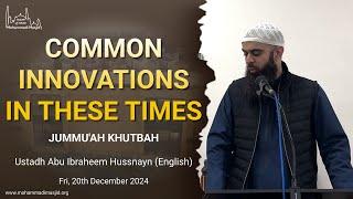 Common innovations in these times || Jummu'ah Khutbah || Ustadh Abu Ibraheem Hussnayn