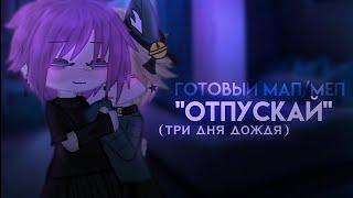  готовый мап / меп "ОТПУСКАЙ" [ три дня дождя ] гача мап (чит.закреп)