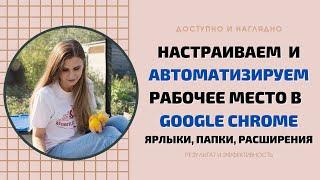 НАСТРАИВАЕМ И АВТОМАТИЗИРУЕМ РАБОЧЕЕ МЕСТО В GOOGLE CHROME. ЯРЛЫКИ, ПАПКИ,  РАСШИРЕНИЯ