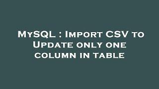 MySQL : Import CSV to Update only one column in table