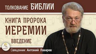 Книга пророка Иеремии. Введение. Личность пророка Иеремии и его эпоха.  Священник Антоний Лакирев