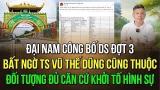 Đại Nam công bố ds đợt 3 Bất ngờ TS Vũ Thế Dũng cũng thuộc Đối tượng đủ căn cứ khởi tố hình sự