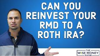 Can I Reinvest My RMD Into My Roth IRA?