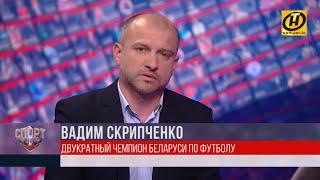 Двукратный чемпион Беларуси Вадим Скрипченко о белорусском футболе