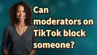 Can moderators on TikTok block someone?