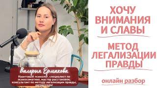 ХОЧУ СЛАВЫ И ВНИМАНИЯ - ЧТО ЗА ЭТИМ СКРЫВАЕТСЯ НА САМОМ ДЕЛЕ? метод легализации правды