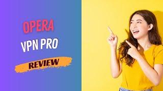 Opera VPN Pro: Secure Your Online World! Review