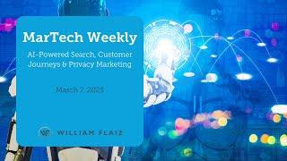 MarTech Weekly:  AI Powered Search, Customer Journeys & Privacy