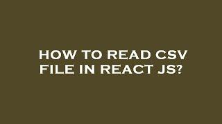 How to read csv file in react js?