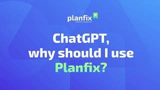 ChatGPT, why should I use Planfix?