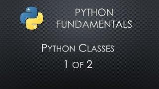 Python Fundamentals: Python Classes 1 of 2