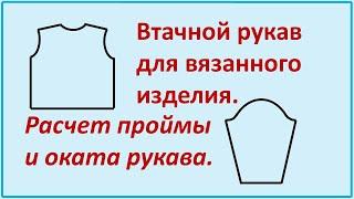 Втачной рукав. Расчет проймы и оката рукава для вязанного изделия. Обучающий видео урок.