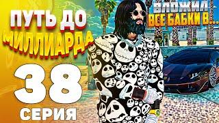 ПУТЬ до МИЛЛИАРДА #38 ВЛОЖИЛ ВСЕ ДЕНЬГИ В .... GTA5 RP/GTA5/RADMIR/RP