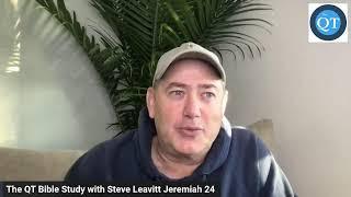 The QT Bible Study with Steve Leavitt Jeremiah 24