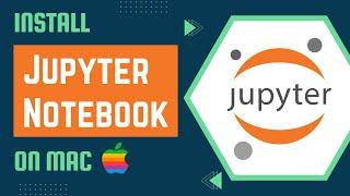 How to install Jupyter Notebook on Mac | Get started with Jupyter Notebook