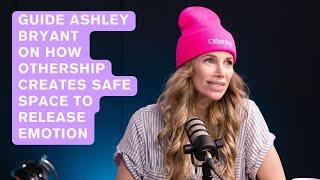 Guide Ashley Bryant on how Othership Creates Safe Space to Release Emotion