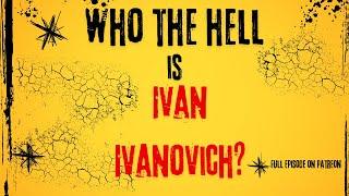 Who the Hell is Ivan Ivanovich?