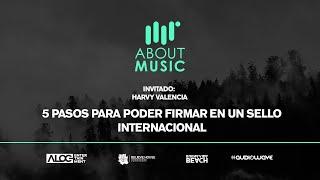 About Music: 5 Pasos para firmar en un sello internacional. / Invitado: Harvy Valencia