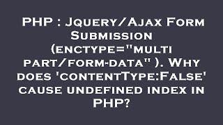 PHP : Jquery/Ajax Form Submission (enctype="multipart/form-data" ). Why does 'contentType:False' cau