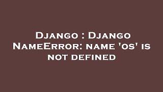 Django : Django NameError: name 'os' is not defined