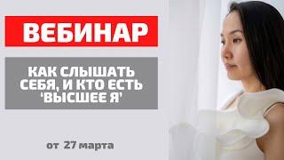 Вебинар от 27.03.2022 года. Тема: «Как слышать себя, и кто есть ‘Высшее Я’».