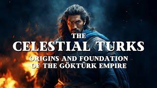 The Celestial Turks: Origins, Culture and Rise of the Göktürk Dynasty