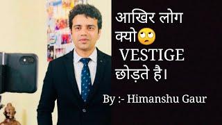 Why People Left Vestige By Himanshu Gaur || For Association Contact 9555916661