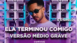 Ela Terminou Comigo - o Grelo - VERSÃO MÉDIO GRAVE - By artivis dj