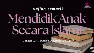 Pendidikan Anak Dalam Islam - Ustadz Dr. Firanda Andirja, Lc., M.A