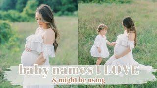 BABY NAMES I LOVE!! & might be using