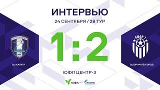 ЮФЛ Центр-3. СШ «Калуга» — СШОР №1 Белгород. 28-й тур. Интервью