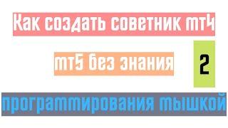 Как создать советник мт4 мт5 без знания программирования мышкой ч.2