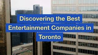 Discovering the Best Entertainment Companies in Toronto