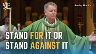 Stand for it or Stand Against it | Sunday Homily | Fr. Sammie Maletta