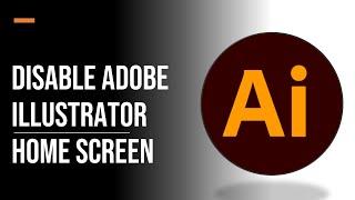 How to Disable Adobe Illustrator Home Screen | Adobe Illustrator Tutorial