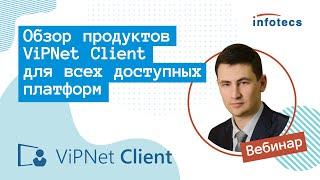 Вебинар «Обзор продуктов ViPNet Client для всех доступных платформ»