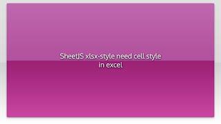 SheetJS xlsx-style need cell style in excel