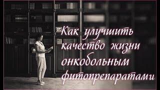 Как улучшить качество жизни онкобольным фитопрепаратами. Антиоксиданты.