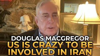 Douglas Macgregor - The US Is Crazy to Be Involved in the Iran War